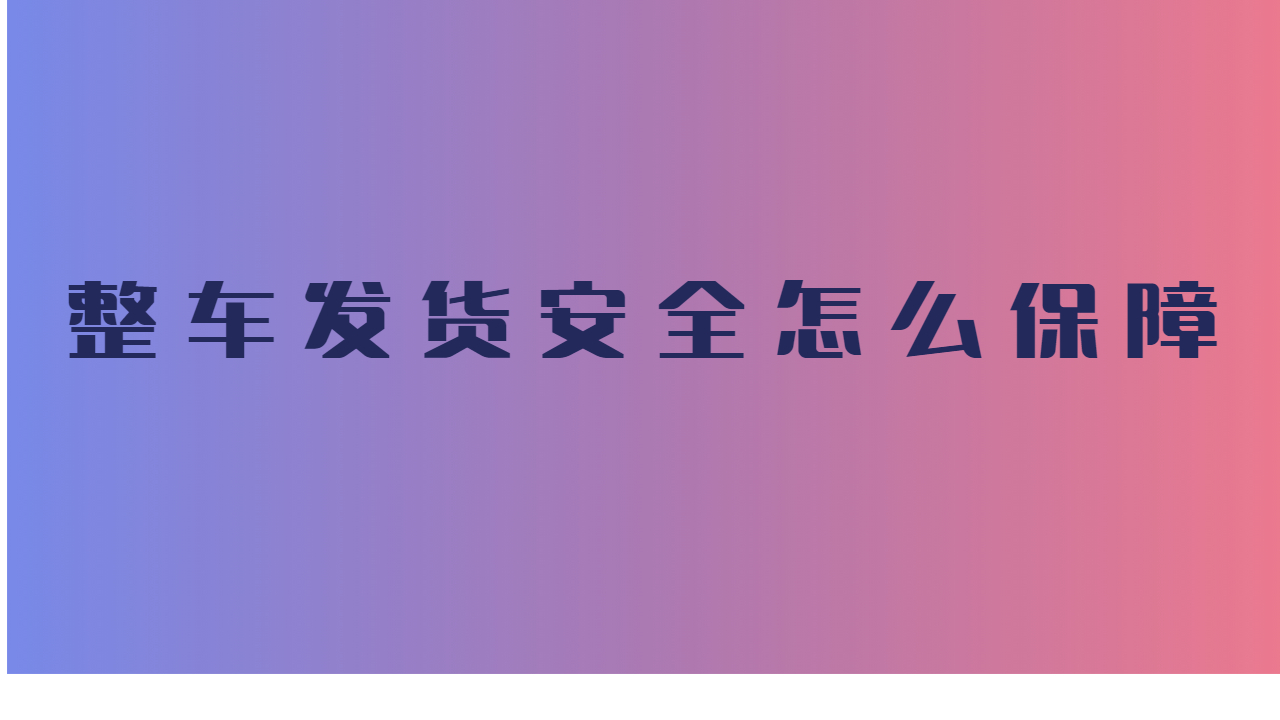 整車發貨安全怎么保障